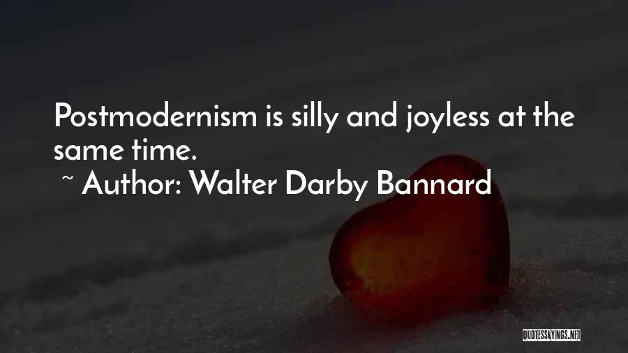 Walter Darby Bannard Quotes: Postmodernism Is Silly And Joyless At The Same Time.