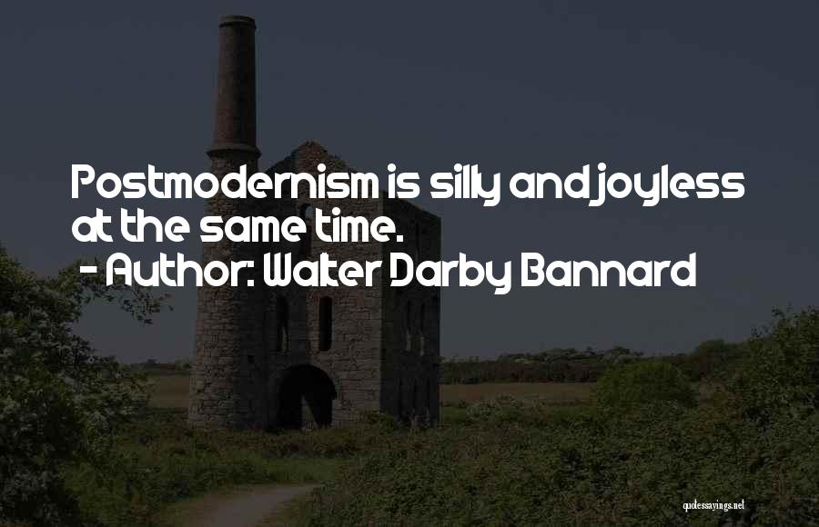 Walter Darby Bannard Quotes: Postmodernism Is Silly And Joyless At The Same Time.