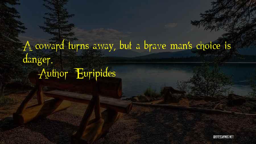 Euripides Quotes: A Coward Turns Away, But A Brave Man's Choice Is Danger.