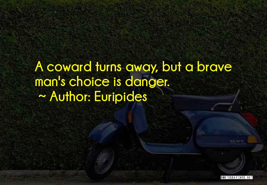Euripides Quotes: A Coward Turns Away, But A Brave Man's Choice Is Danger.