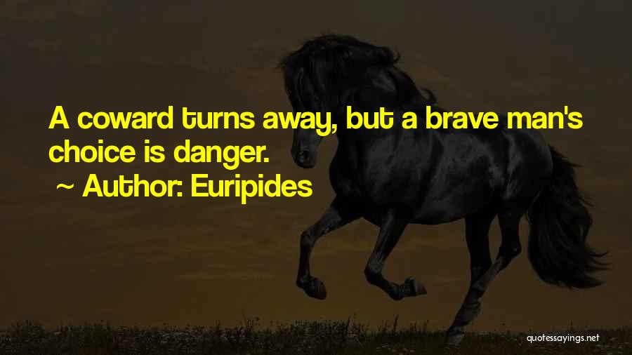 Euripides Quotes: A Coward Turns Away, But A Brave Man's Choice Is Danger.