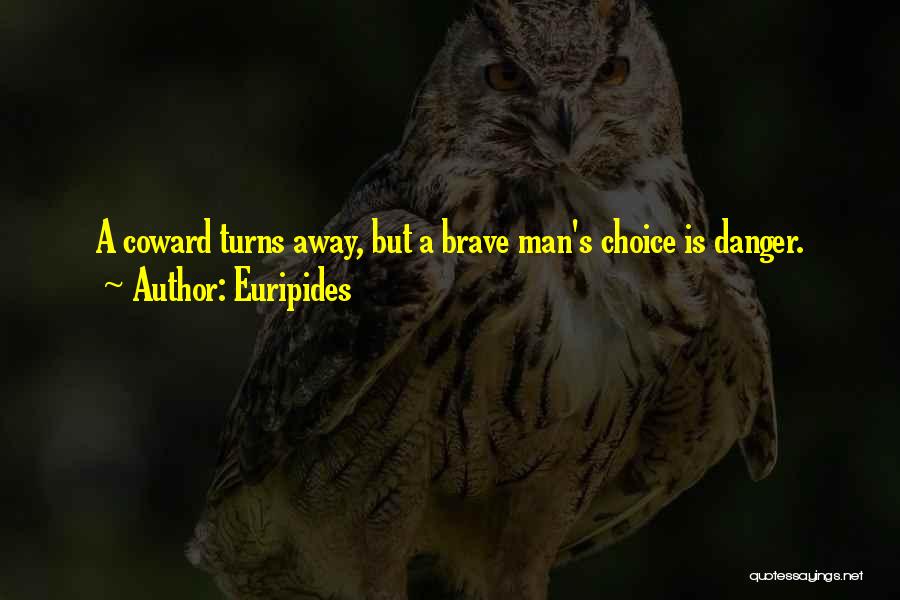 Euripides Quotes: A Coward Turns Away, But A Brave Man's Choice Is Danger.
