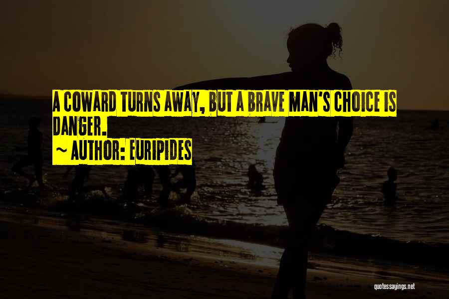 Euripides Quotes: A Coward Turns Away, But A Brave Man's Choice Is Danger.