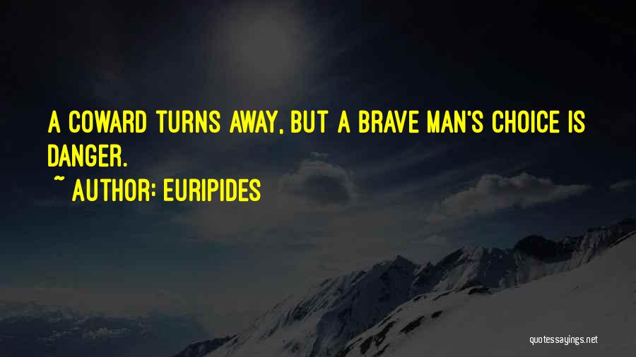 Euripides Quotes: A Coward Turns Away, But A Brave Man's Choice Is Danger.