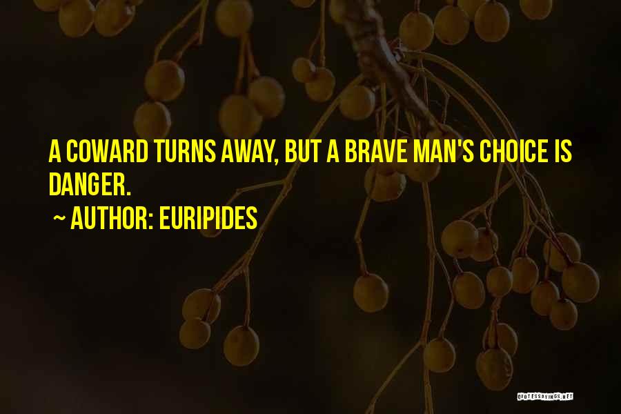 Euripides Quotes: A Coward Turns Away, But A Brave Man's Choice Is Danger.
