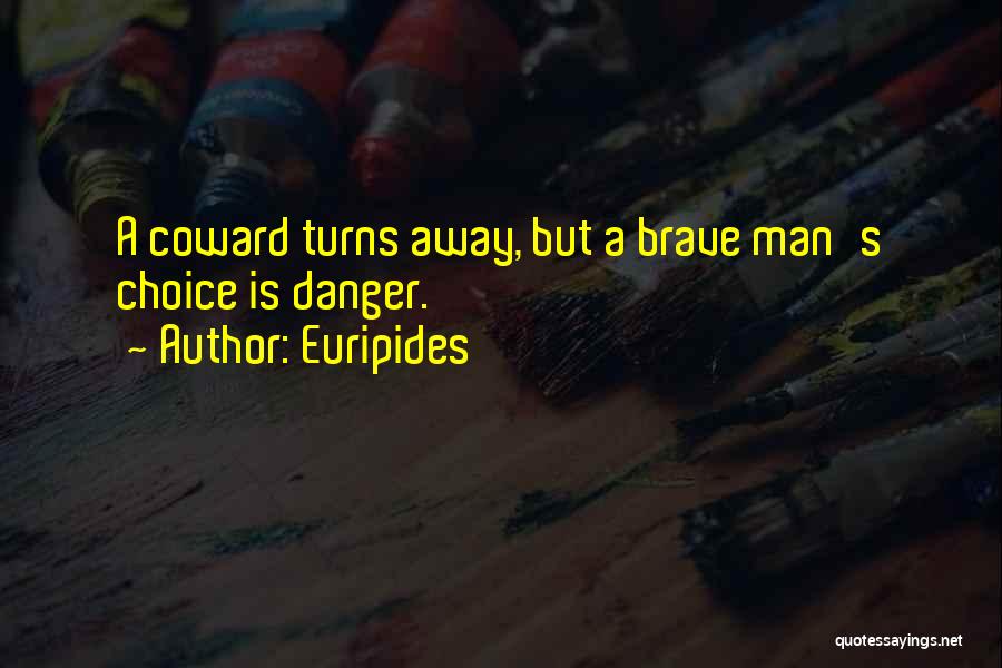 Euripides Quotes: A Coward Turns Away, But A Brave Man's Choice Is Danger.