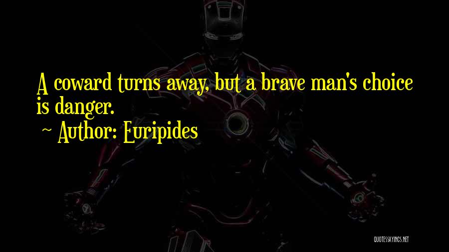 Euripides Quotes: A Coward Turns Away, But A Brave Man's Choice Is Danger.