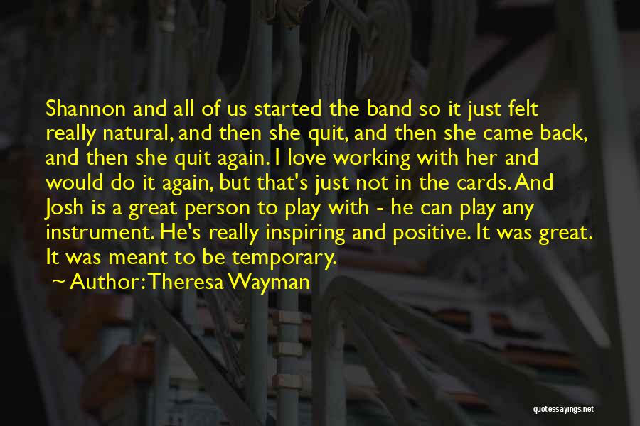 Theresa Wayman Quotes: Shannon And All Of Us Started The Band So It Just Felt Really Natural, And Then She Quit, And Then