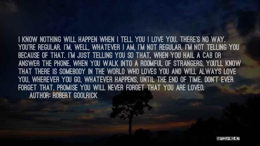 Robert Goolrick Quotes: I Know Nothing Will Happen When I Tell You I Love You. There's No Way. You're Regular. I'm, Well, Whatever