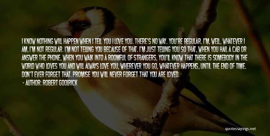 Robert Goolrick Quotes: I Know Nothing Will Happen When I Tell You I Love You. There's No Way. You're Regular. I'm, Well, Whatever