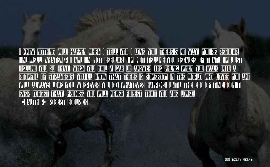 Robert Goolrick Quotes: I Know Nothing Will Happen When I Tell You I Love You. There's No Way. You're Regular. I'm, Well, Whatever
