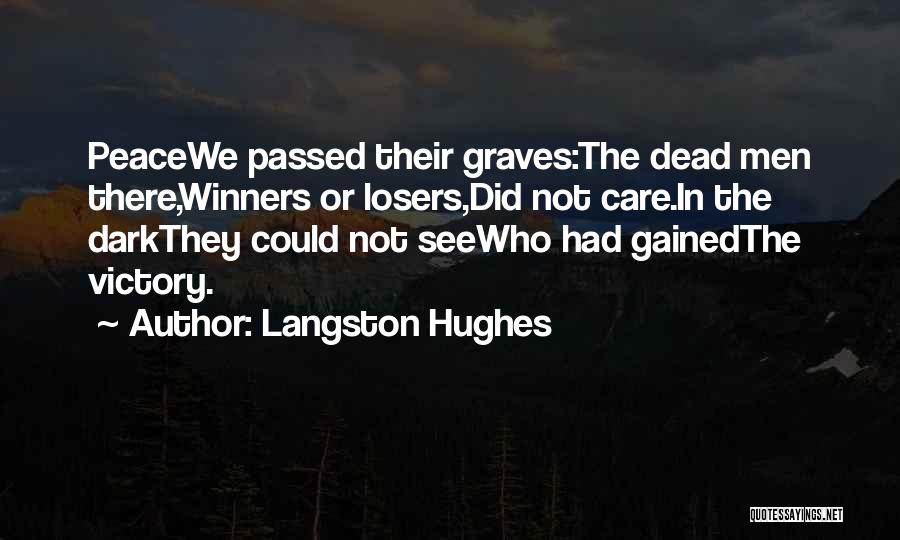 Langston Hughes Quotes: Peacewe Passed Their Graves:the Dead Men There,winners Or Losers,did Not Care.in The Darkthey Could Not Seewho Had Gainedthe Victory.