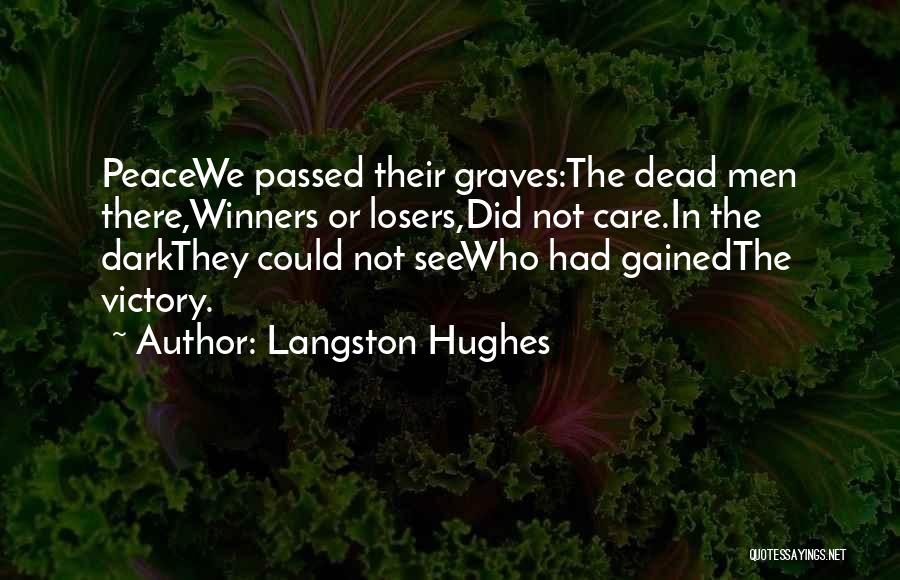 Langston Hughes Quotes: Peacewe Passed Their Graves:the Dead Men There,winners Or Losers,did Not Care.in The Darkthey Could Not Seewho Had Gainedthe Victory.