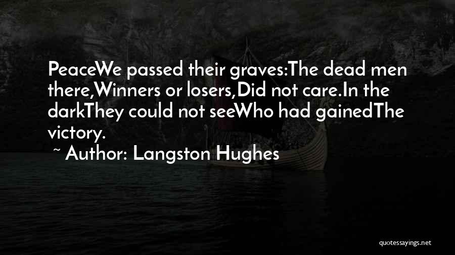 Langston Hughes Quotes: Peacewe Passed Their Graves:the Dead Men There,winners Or Losers,did Not Care.in The Darkthey Could Not Seewho Had Gainedthe Victory.
