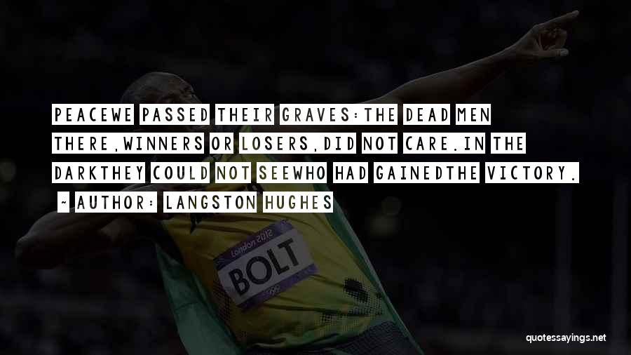 Langston Hughes Quotes: Peacewe Passed Their Graves:the Dead Men There,winners Or Losers,did Not Care.in The Darkthey Could Not Seewho Had Gainedthe Victory.