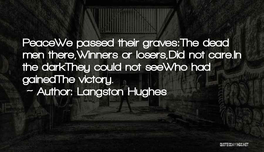 Langston Hughes Quotes: Peacewe Passed Their Graves:the Dead Men There,winners Or Losers,did Not Care.in The Darkthey Could Not Seewho Had Gainedthe Victory.
