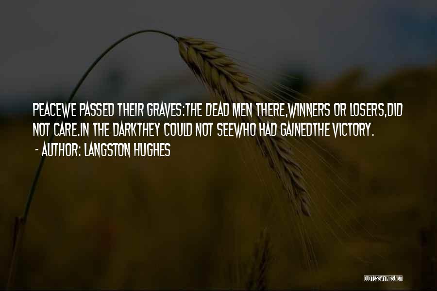 Langston Hughes Quotes: Peacewe Passed Their Graves:the Dead Men There,winners Or Losers,did Not Care.in The Darkthey Could Not Seewho Had Gainedthe Victory.