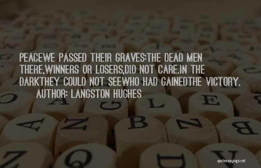 Langston Hughes Quotes: Peacewe Passed Their Graves:the Dead Men There,winners Or Losers,did Not Care.in The Darkthey Could Not Seewho Had Gainedthe Victory.