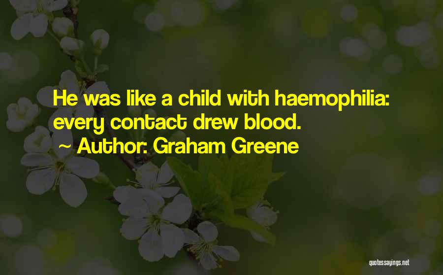 Graham Greene Quotes: He Was Like A Child With Haemophilia: Every Contact Drew Blood.