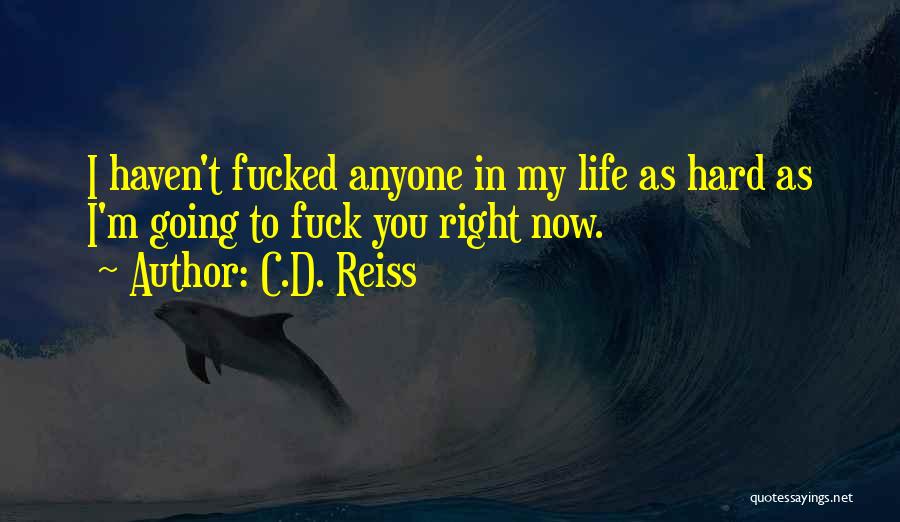 C.D. Reiss Quotes: I Haven't Fucked Anyone In My Life As Hard As I'm Going To Fuck You Right Now.