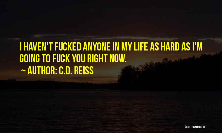 C.D. Reiss Quotes: I Haven't Fucked Anyone In My Life As Hard As I'm Going To Fuck You Right Now.