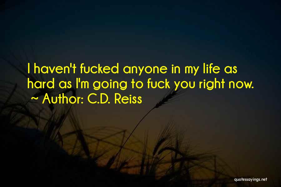 C.D. Reiss Quotes: I Haven't Fucked Anyone In My Life As Hard As I'm Going To Fuck You Right Now.