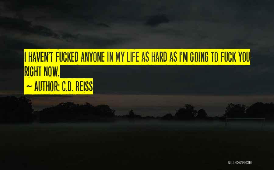 C.D. Reiss Quotes: I Haven't Fucked Anyone In My Life As Hard As I'm Going To Fuck You Right Now.