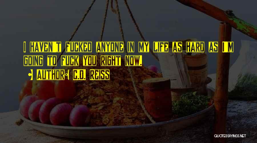 C.D. Reiss Quotes: I Haven't Fucked Anyone In My Life As Hard As I'm Going To Fuck You Right Now.