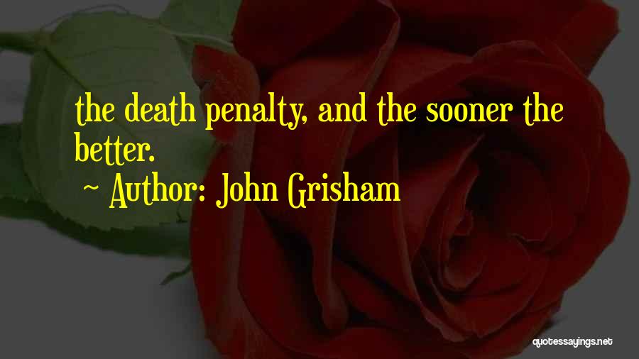 John Grisham Quotes: The Death Penalty, And The Sooner The Better.