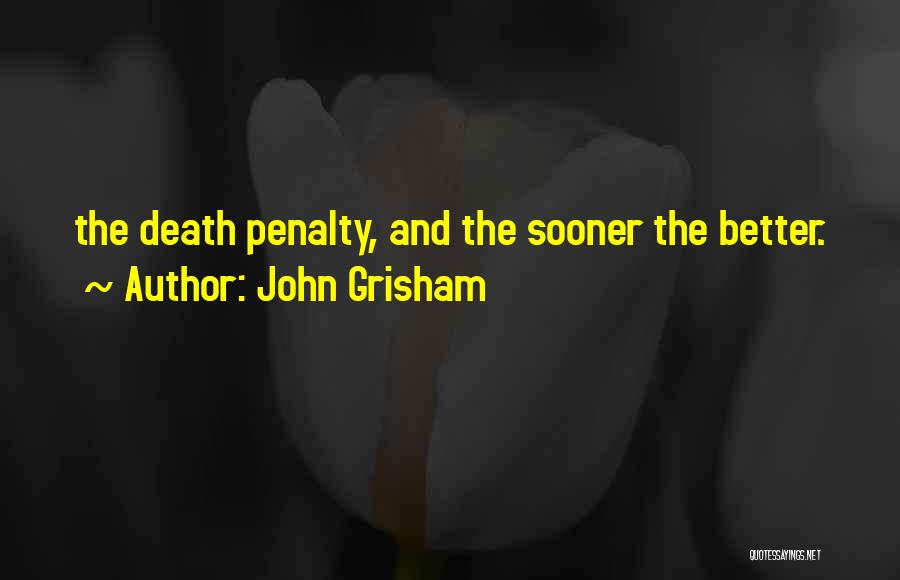 John Grisham Quotes: The Death Penalty, And The Sooner The Better.