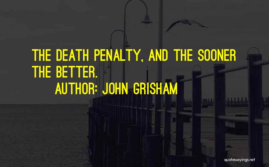 John Grisham Quotes: The Death Penalty, And The Sooner The Better.