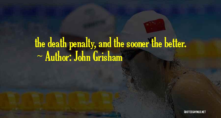 John Grisham Quotes: The Death Penalty, And The Sooner The Better.
