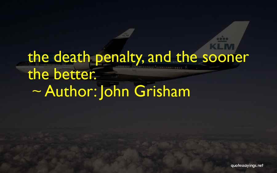 John Grisham Quotes: The Death Penalty, And The Sooner The Better.