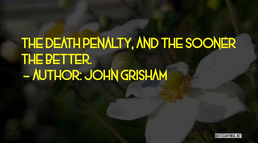 John Grisham Quotes: The Death Penalty, And The Sooner The Better.