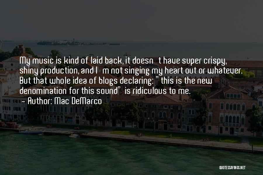 Mac DeMarco Quotes: My Music Is Kind Of Laid Back, It Doesn't Have Super Crispy, Shiny Production, And I'm Not Singing My Heart