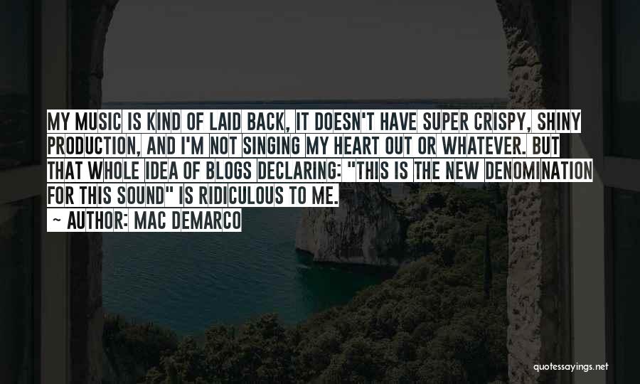 Mac DeMarco Quotes: My Music Is Kind Of Laid Back, It Doesn't Have Super Crispy, Shiny Production, And I'm Not Singing My Heart