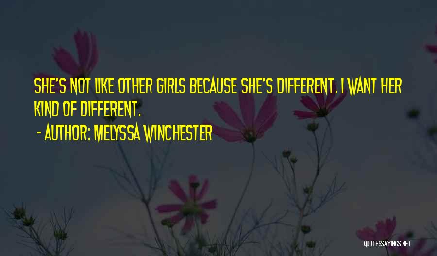 Melyssa Winchester Quotes: She's Not Like Other Girls Because She's Different. I Want Her Kind Of Different.