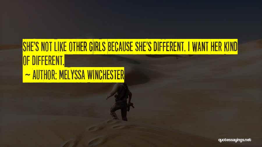 Melyssa Winchester Quotes: She's Not Like Other Girls Because She's Different. I Want Her Kind Of Different.