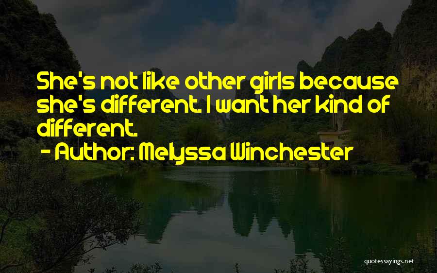 Melyssa Winchester Quotes: She's Not Like Other Girls Because She's Different. I Want Her Kind Of Different.