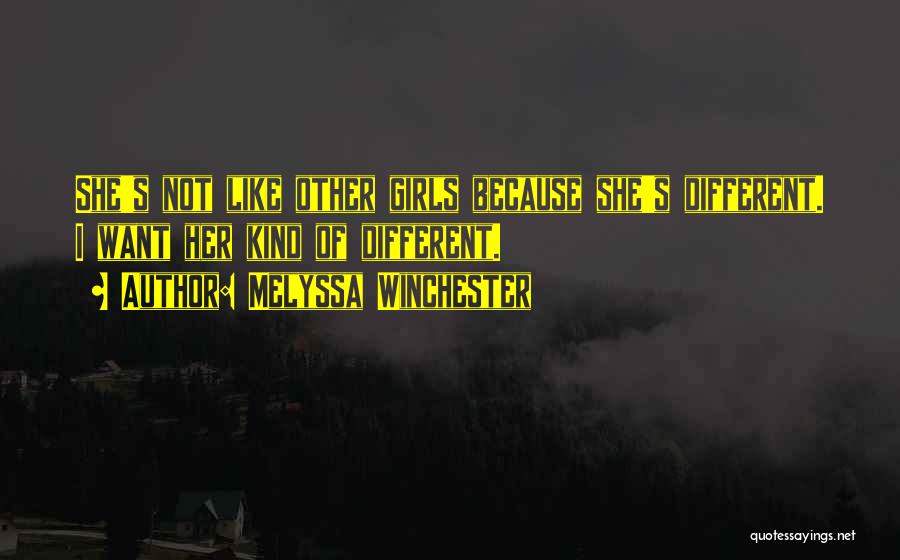 Melyssa Winchester Quotes: She's Not Like Other Girls Because She's Different. I Want Her Kind Of Different.