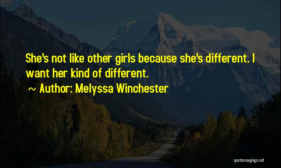 Melyssa Winchester Quotes: She's Not Like Other Girls Because She's Different. I Want Her Kind Of Different.
