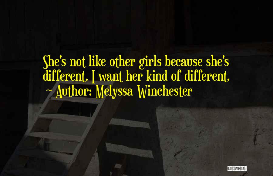 Melyssa Winchester Quotes: She's Not Like Other Girls Because She's Different. I Want Her Kind Of Different.