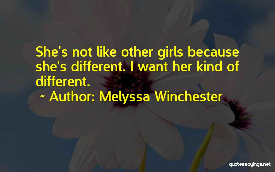 Melyssa Winchester Quotes: She's Not Like Other Girls Because She's Different. I Want Her Kind Of Different.