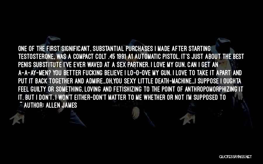 Allen James Quotes: One Of The First Significant, Substantial Purchases I Made After Starting Testosterone, Was A Compact Colt .45 1991 A1 Automatic