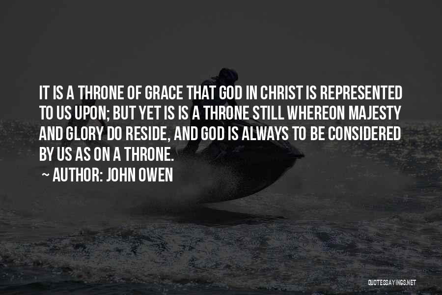 John Owen Quotes: It Is A Throne Of Grace That God In Christ Is Represented To Us Upon; But Yet Is Is A