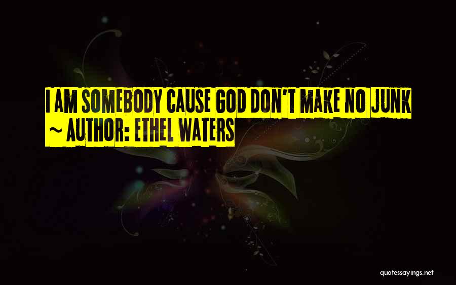 Ethel Waters Quotes: I Am Somebody Cause God Don't Make No Junk