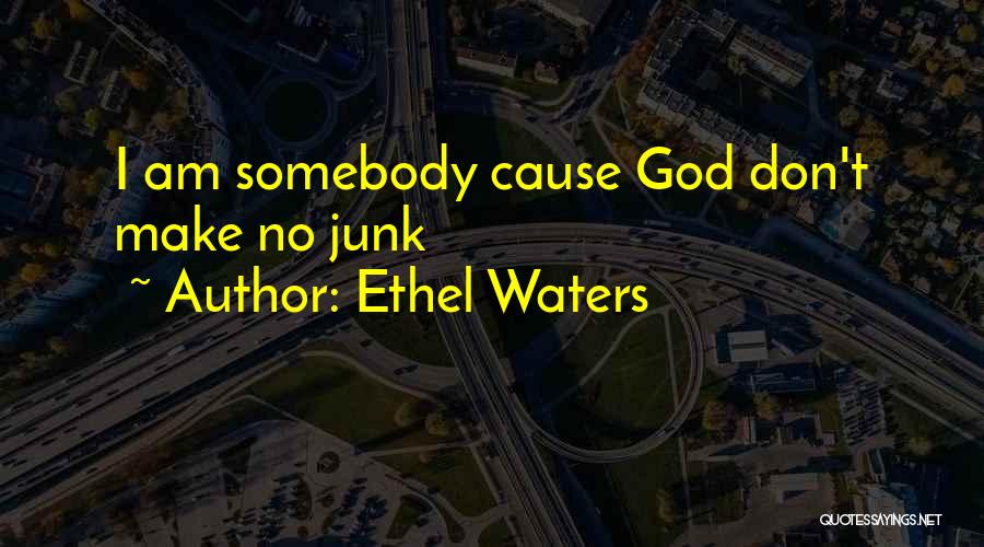 Ethel Waters Quotes: I Am Somebody Cause God Don't Make No Junk