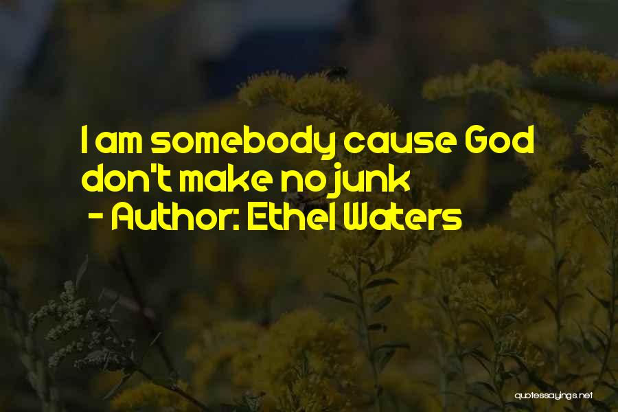 Ethel Waters Quotes: I Am Somebody Cause God Don't Make No Junk