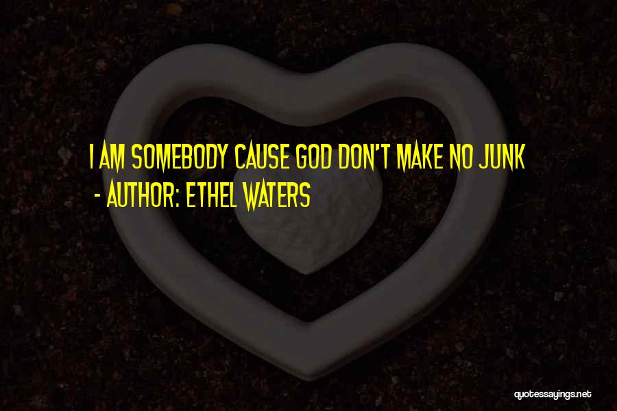 Ethel Waters Quotes: I Am Somebody Cause God Don't Make No Junk