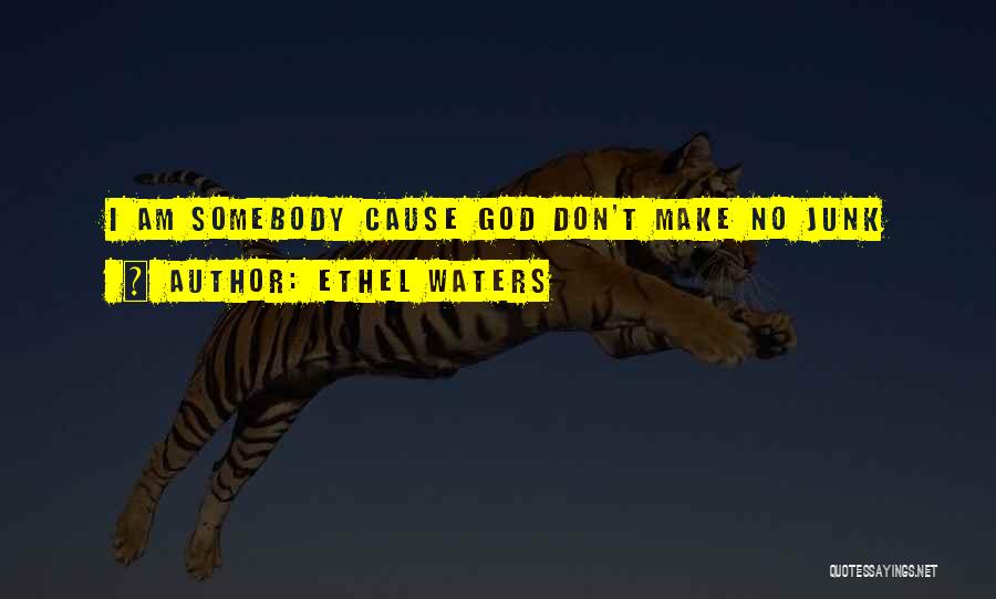 Ethel Waters Quotes: I Am Somebody Cause God Don't Make No Junk